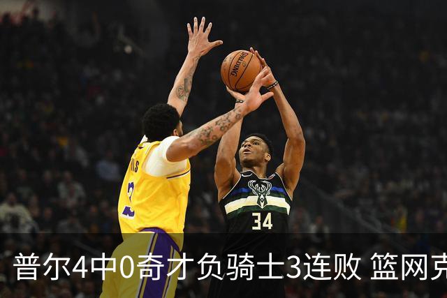 普尔4中0奇才负骑士3连败 篮网克雷霆止5连败